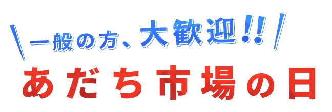 一般の方、大歓迎！あだち市場の日