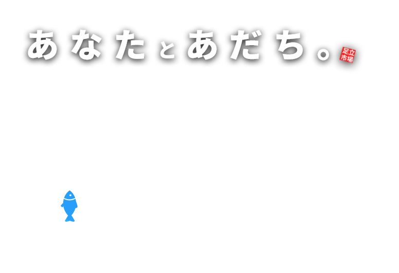 あなたとあだち。ADACHI FISHERIES MARKET